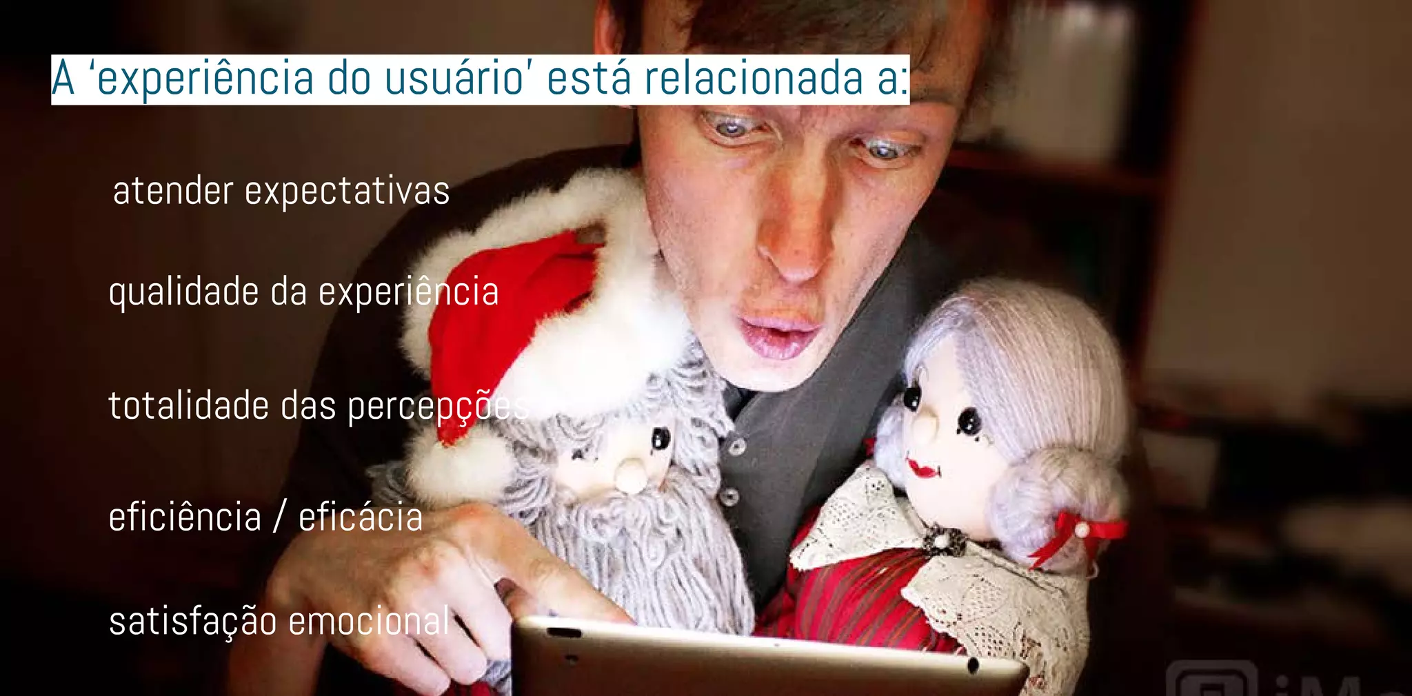 qualidade da experiência
satisfação emocional
eficiência / eficácia
atender expectativas
A ‘experiência do usuário’ está relacionada a:
totalidade das percepções
 