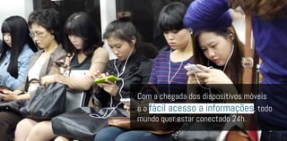 Com a chegada dos dispositivos móveis
e o fácil acesso a informações, todo
mundo quer estar conectado 24h.
 