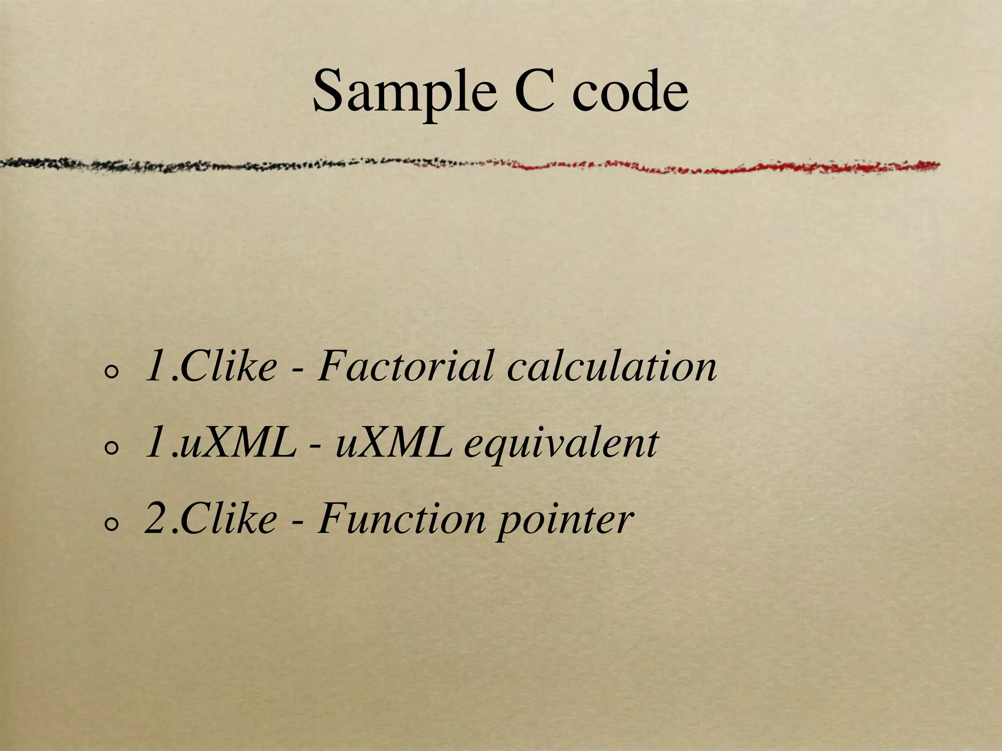 Sample C code



1.Clike - Factorial calculation
1.uXML - uXML equivalent
2.Clike - Function pointer
 