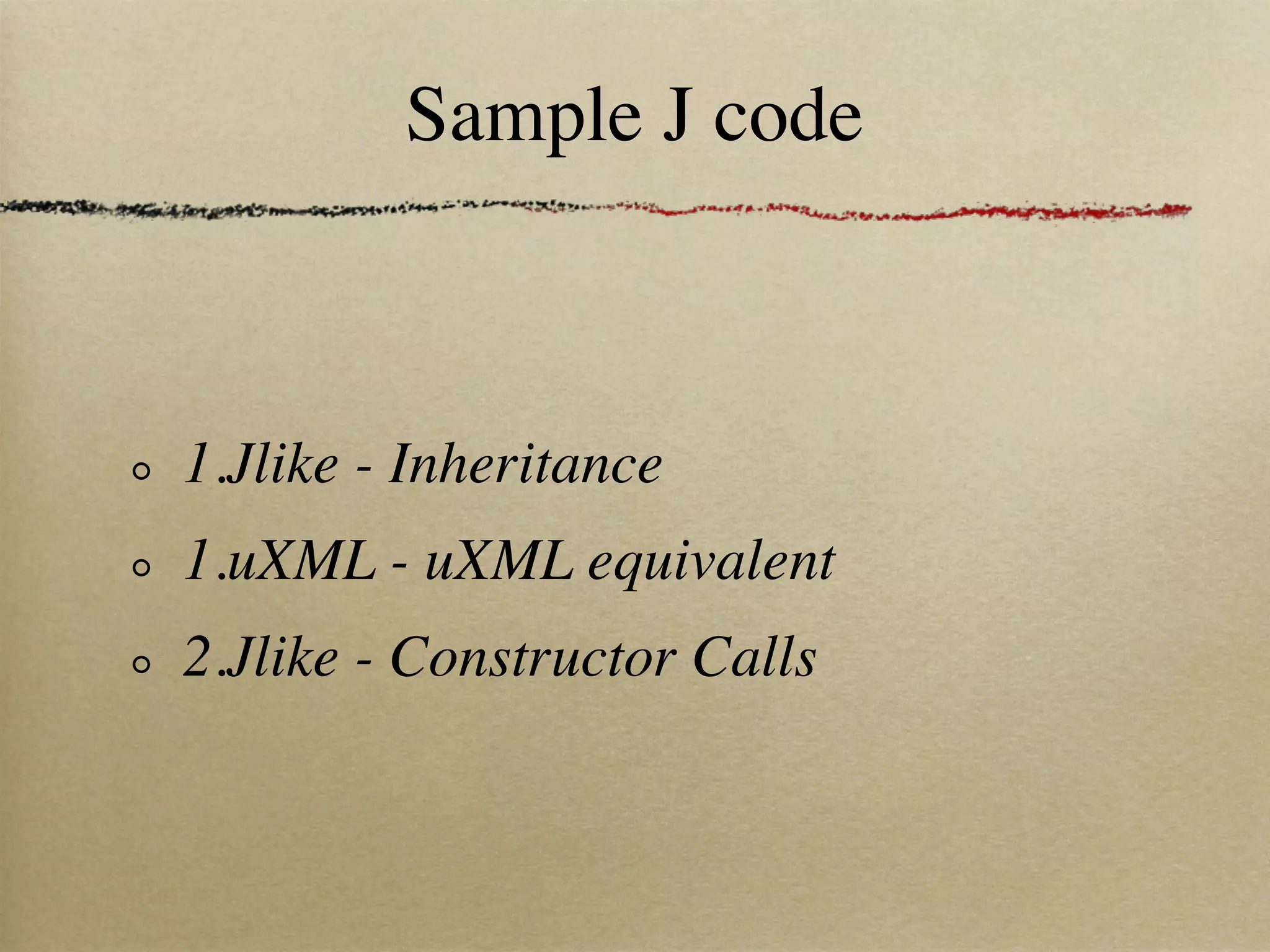 Sample J code



1.Jlike - Inheritance
1.uXML - uXML equivalent
2.Jlike - Constructor Calls
 