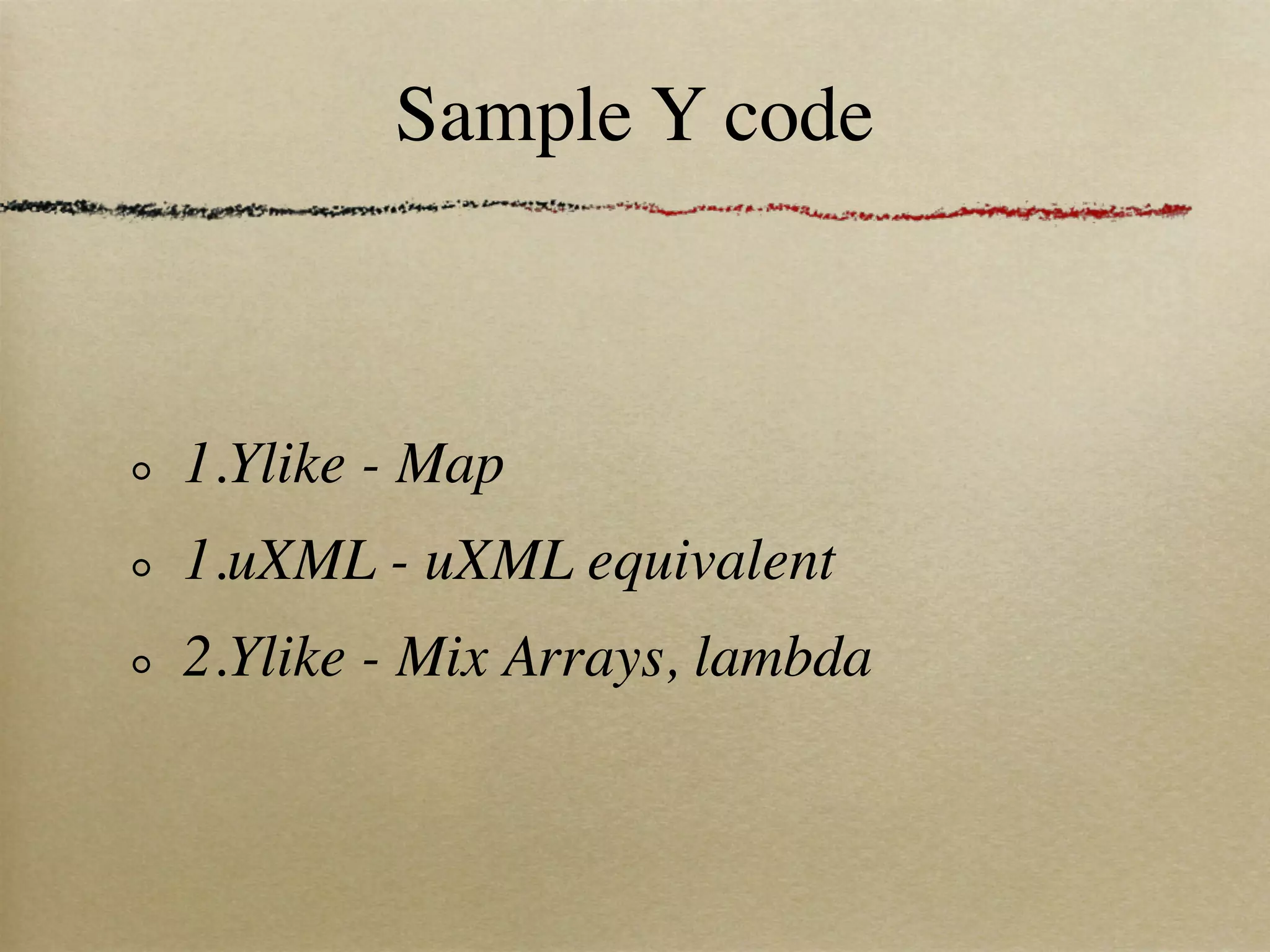 Sample Y code



1.Ylike - Map
1.uXML - uXML equivalent
2.Ylike - Mix Arrays, lambda
 