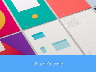 Experiencia de usuario en Android
UX en Android
 