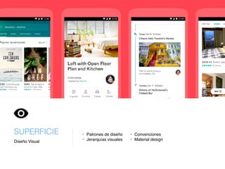 Diseño Visual
SUPERFICIE • Patrones de diseño
• Jerarquías visuales
• Convenciones
• Material design
 