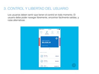 3. CONTROL Y LIBERTAD DEL USUARIO
Los usuarios deben sentir que tienen el control en todo momento. El
usuario debe poder navegar libremente, encontrar fácilmente salidas, y
rutas alternativas.
 