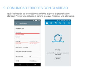 9. COMUNICAR ERRORES CON CLARIDAD
Que sean fáciles de reconocer visualmente. Explicar el problema con
claridad. Proveer una solución o camino a seguir. Proponer una alternativa.
 
