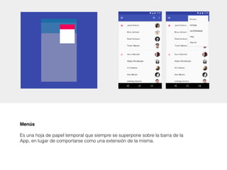 Menús
Es una hoja de papel temporal que siempre se superpone sobre la barra de la
App, en lugar de comportarse como una extensión de la misma.
 