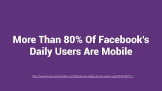 made with keynote by andrew haskin
More Than 80% Of Facebook's
Daily Users Are Mobile
http://www.businessinsider.com/facebook-daily-active-users-q4-2014-2015-1
 