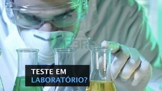 TESTE EM
LABORATÓRIO?
 