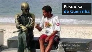 Pesquisa
de Guerrilha
 