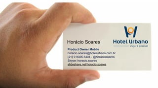Product Owner Mobile
horacio.soares@hotelurbano.com.br
(21) 9 9925-5404 - @horaciosoares 
Skype: horacio.soares 
slideshare.net/horacio.soares
Horácio Soares
 
