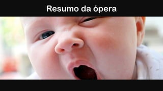 Resumo da ópera
 