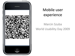 Mobile user experience  Marcin Szuba World Usability Day 2009   
