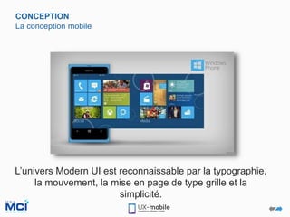 CONCEPTION
La conception mobile
L’univers Modern UI est reconnaissable par la typographie,
la mouvement, la mise en page de type grille et la
simplicité.
 