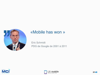 Eric Schmidt
PDG de Google de 2001 à 2011
«Mobile has won »
 
