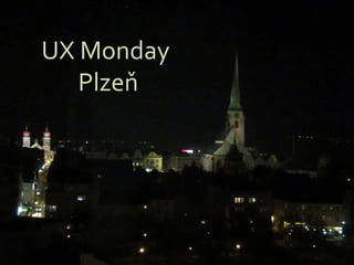 UX Monday
Plzeň

 