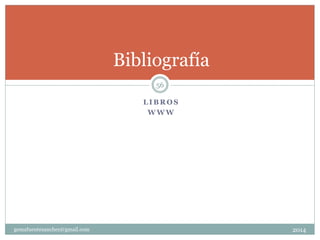 gemafuentesanchez@gmail.com 2014
56
Bibliografía
L I B R O S
W W W
 