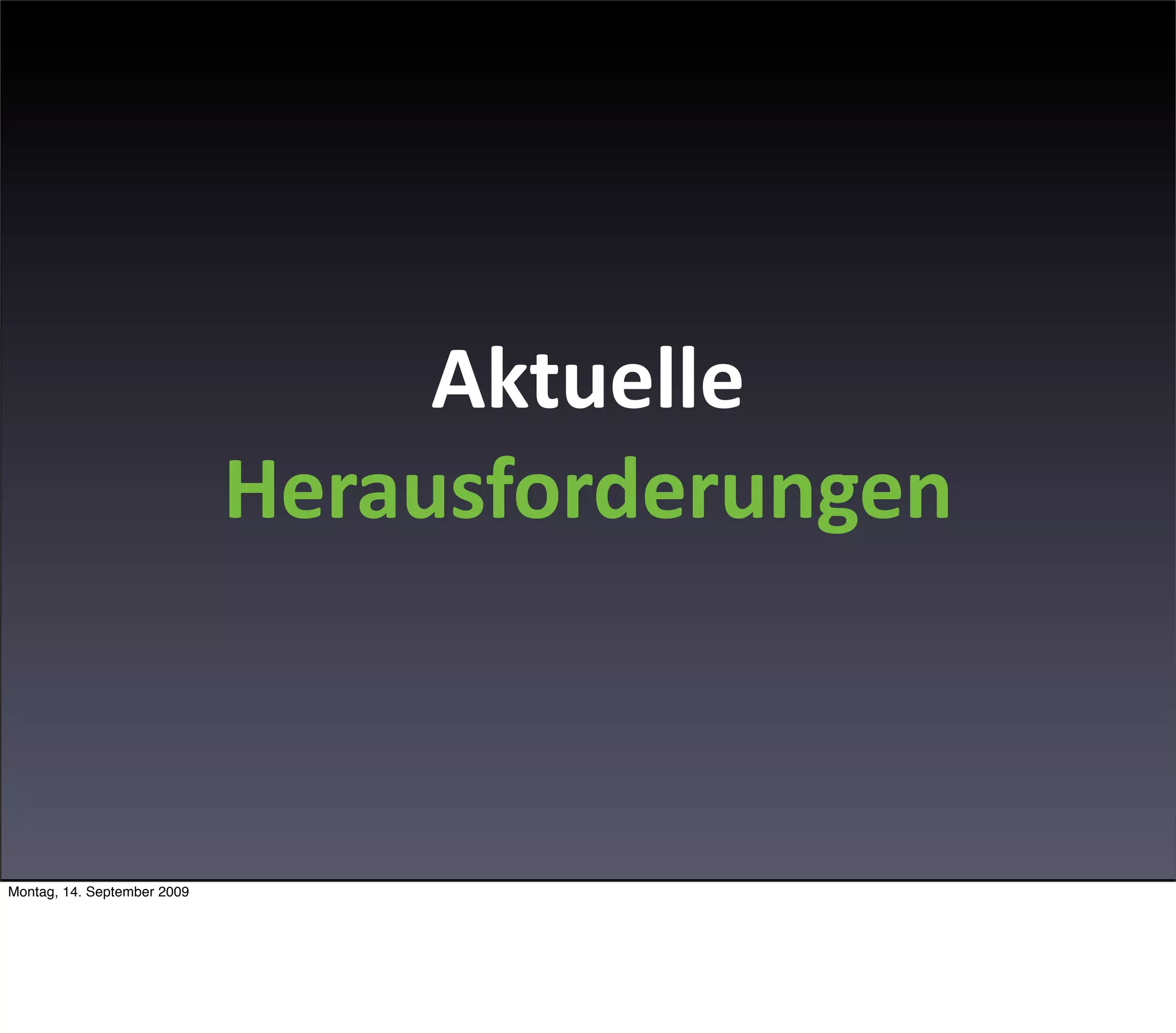 Aktuelle 
                             Herausforderungen



Montag, 14. September 2009
 