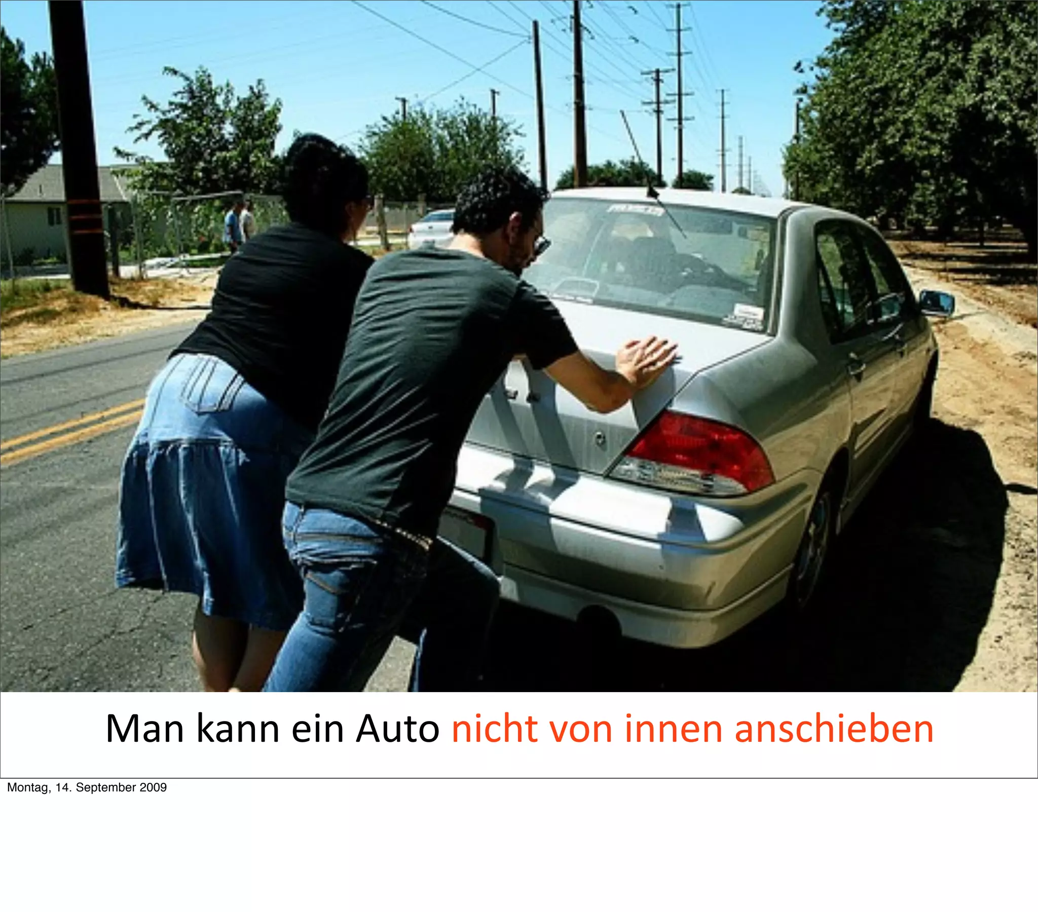 Man kann ein Auto nicht von innen anschieben
Montag, 14. September 2009
 