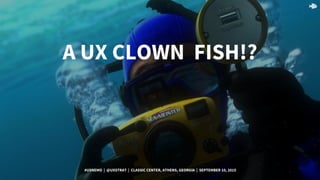 5
A UX CLOWN FISH!?
#UXNEMO | @UXSTRAT | CLASSIC CENTER, ATHENS, GEORGIA | SEPTEMBER 10, 2015
 