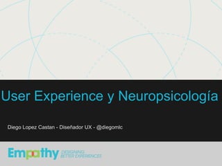 Diego López Castán - Introducción a UX - UTN
User Experience y Neuropsicología
Diego Lopez Castan - Diseñador UX - @diegomlc
 