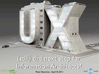 (still) the next step for
Information Architects?
       Peter Boersma - April 8, 2011
 