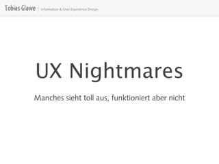 UX Nightmares
Manches sieht toll aus, funktioniert aber nicht
 