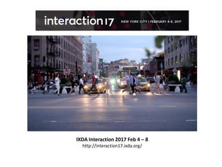 IXDA Interaction 2017 Feb 4 – 8
http://interaction17.ixda.org/
 
