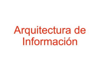 Arquitectura de
Información
 