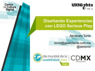 Diseñando Experiencias 
con LEGO Serious Play 
Abraham Tonix 
tonix@geekoteca.com.mx 
@abitonix 
 