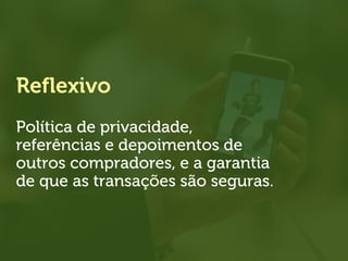 Reflexivo
Política de privacidade,
referências e depoimentos de
outros compradores, e a garantia
de que as transações são seguras.
 