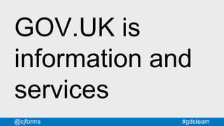#gdsteam@cjforms
GOV.UK is
information and
services
 