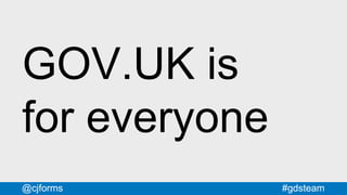 #gdsteam@cjforms
GOV.UK is
for everyone
 