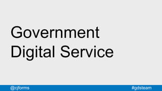 #gdsteam@cjforms
Government
Digital Service
 