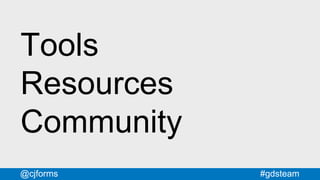 #gdsteam@cjforms
Tools
Resources
Community
 