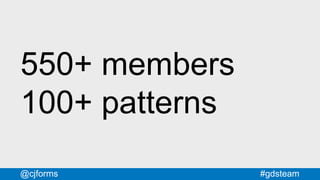 #gdsteam@cjforms
550+ members
100+ patterns
 