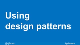 #gdsteam@cjforms
Using
design patterns
#gdsteam@cjforms
 