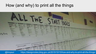 #gdsteam@cjforms
How (and why) to print all the things
@timpaul https://designnotes.blog.gov.uk/2015/10/15/how-and-why-to-print-all-the-things/
 