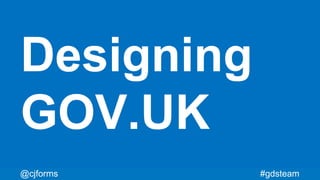 #gdsteam@cjforms
Designing
GOV.UK
 