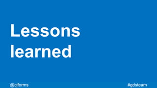 #gdsteam@cjforms
Lessons
learned
#gdsteam@cjforms
 
