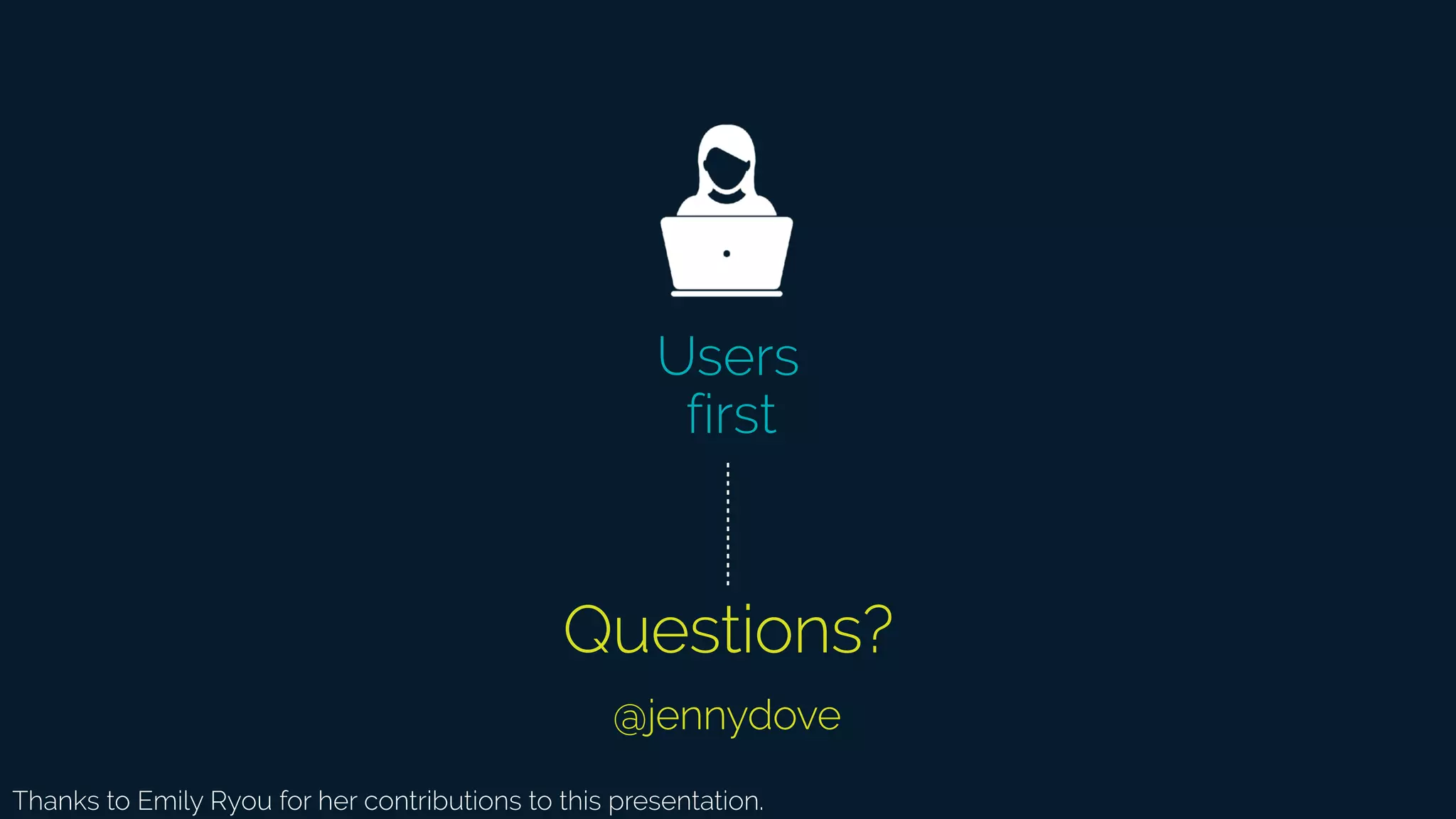 Questions?
Users
first
Thanks to Emily Ryou for her contributions to this presentation.
@jennydove
 