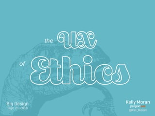 UX of Ethics - Big Design 2018