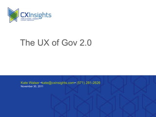 The UX of Gov 2.0



Kate Walser •kate@cxinsights.com• (571) 281-2626
November 30, 2011
 