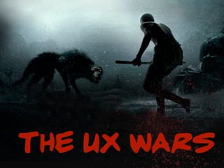 THE UX WARS
 