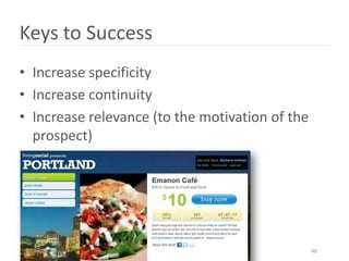 Keys to Success
• Increase specificity
• Increase continuity
• Increase relevance (to the motivation of the
  prospect)




                                                 40
 