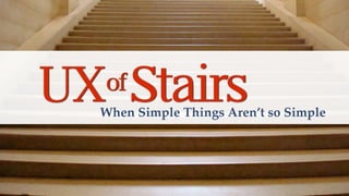 UXof StairsWhen Simple Things Aren’t so Simple
 