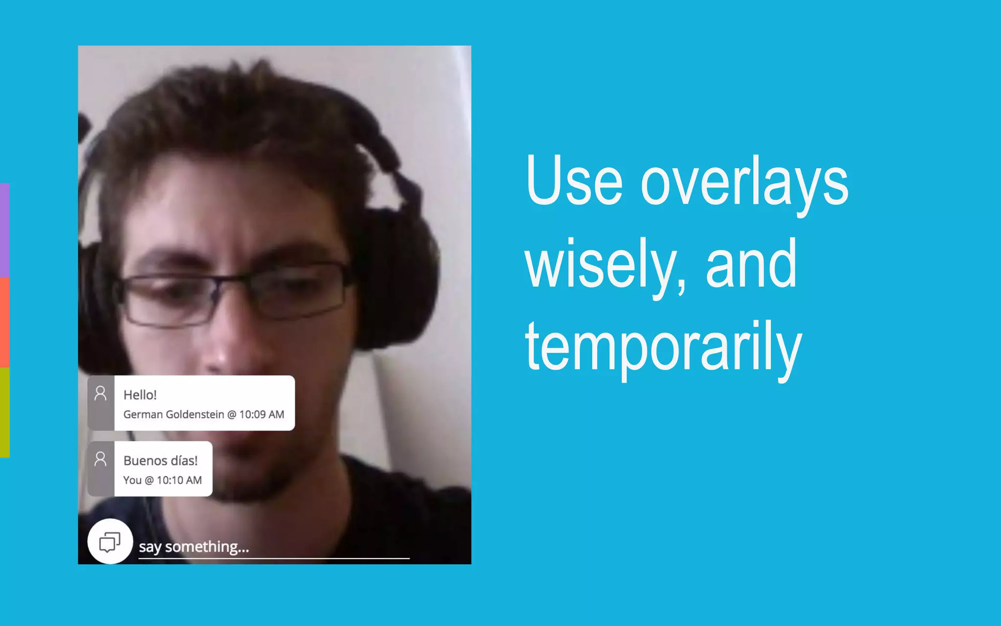Use overlays
wisely, and
temporarily
 