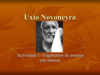 Uxío Novoneyra Actividade 1- Fragmentos de poemas con imaxes. 