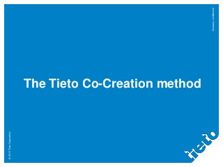 © 2013 Tieto Corporation

The Tieto Co-Creation method
Company confidential

 