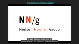| Programa Crescer | UX - Introdução
Don Norman: The term "UX" - YouTube
 