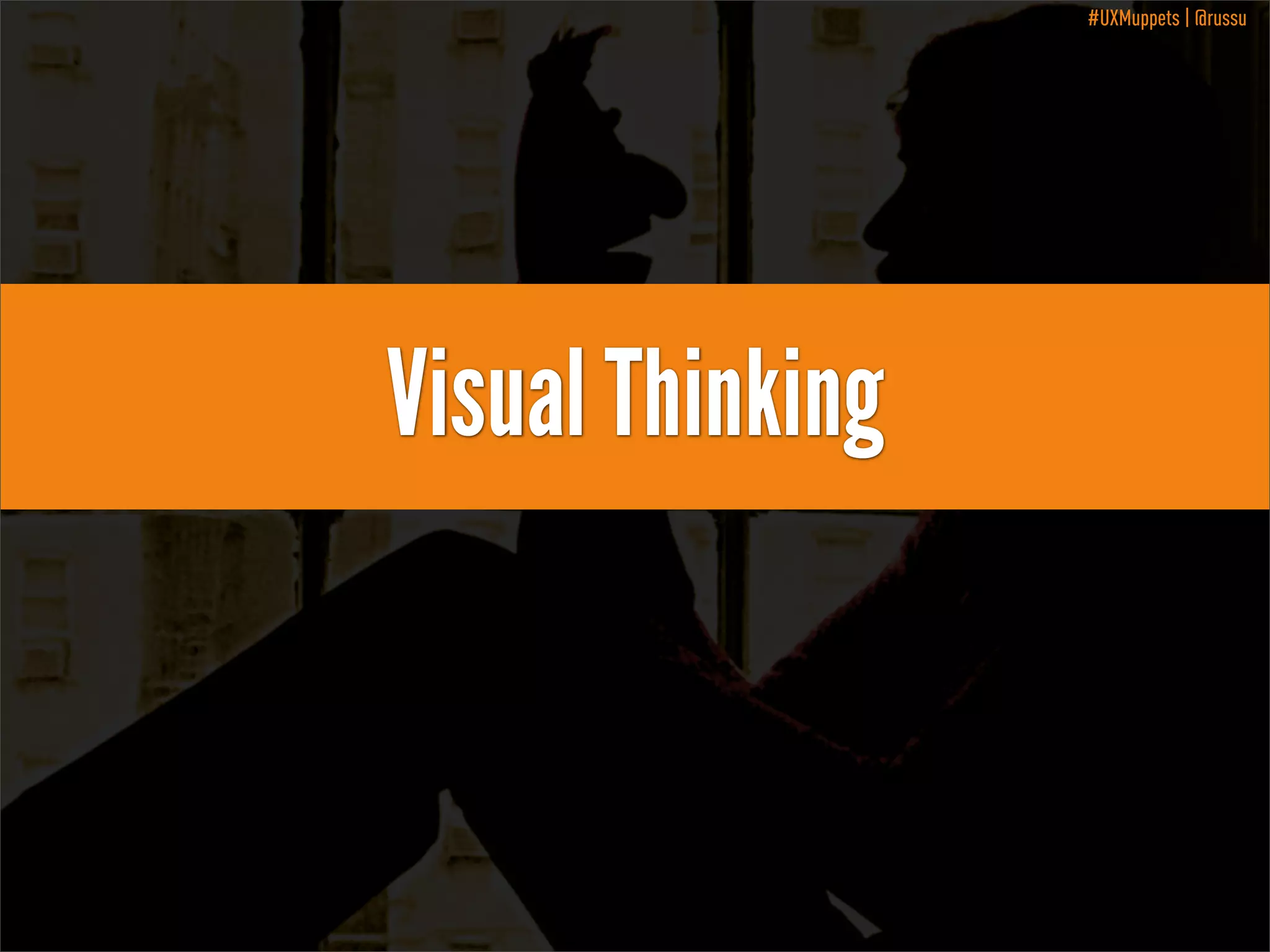 #UXMuppets | @russu

Visual Thinking

 